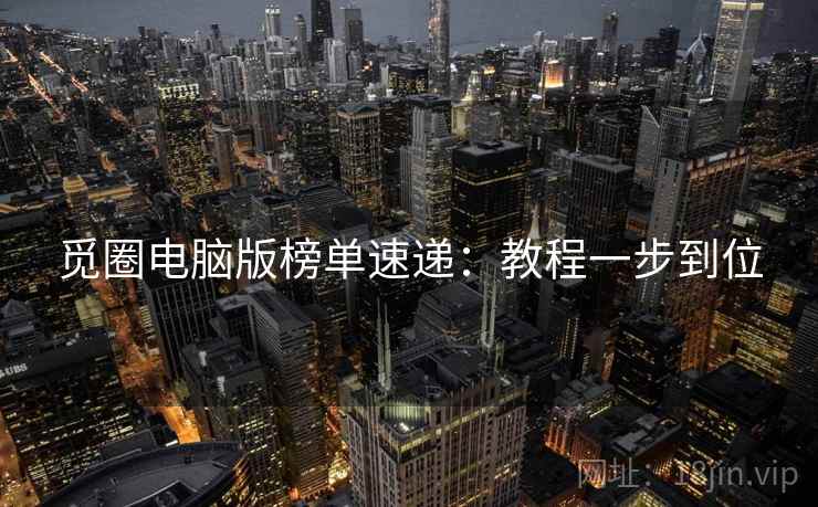 觅圈电脑版榜单速递：教程一步到位