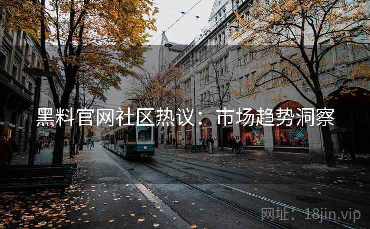 黑料官网社区热议：市场趋势洞察